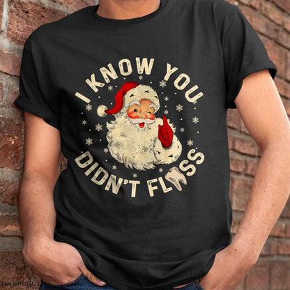 Funny Santa I Know You Didn't Floss Dentist Dental Christmas T-Shirt - Christmas Unisex T-Shirt/Hoodie/Sweatshirt - TRNN00