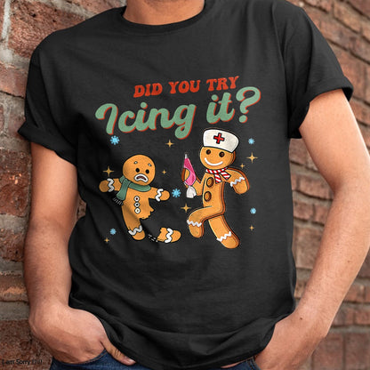 Funny Christmas Nurse Did You Try Icing It Gingerbread Man T-Shirt - Christmas Unisex T-Shirt/Hoodie/Sweatshirt - TRNN00