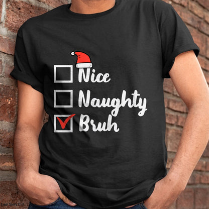 Christmas Nice Naughty Bruh Funny Xmas List Women Men Kids T-Shirt - Christmas Unisex T-Shirt/Hoodie/Sweatshirt - TRNN00